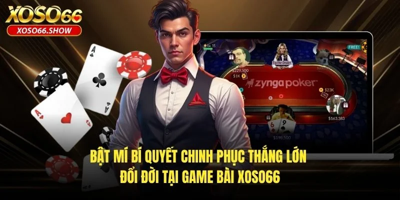 Bật mí bí quyết chinh phục thắng lớn đổi đời tại game bài XOSO66 Bật mí bí quyết chinh phục thắng lớn đổi đời tại game bài XOSO66