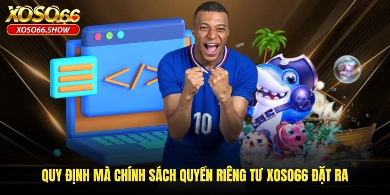 Quy định mà chính sách quyền riêng tư XOSO66 đặt ra
