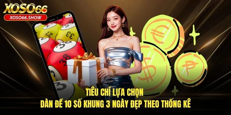 Tiêu chí lựa chọn dàn đề 10 số khung 3 ngày đẹp theo thống kê Tiêu chí lựa chọn dàn đề 10 số khung 3 ngày đẹp theo thống kê